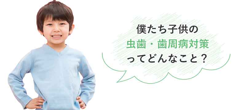 僕たち子供の虫歯・歯周病対策ってどんなこと?