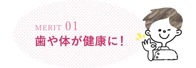 歯や体が健康になる