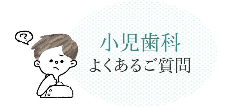 小児歯科 よくあるご質問